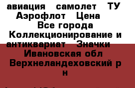 1.2) авиация : самолет - ТУ 144 Аэрофлот › Цена ­ 49 - Все города Коллекционирование и антиквариат » Значки   . Ивановская обл.,Верхнеландеховский р-н